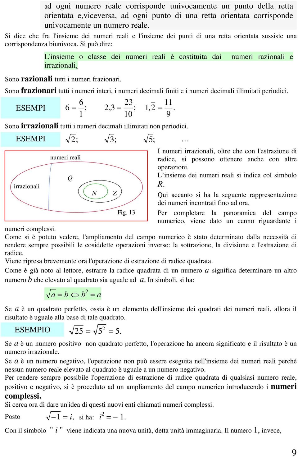 Si può dire: L'insieme o classe dei numeri reali è costituita dai numeri razionali e irrazionali. Sono razionali tutti i numeri frazionari.