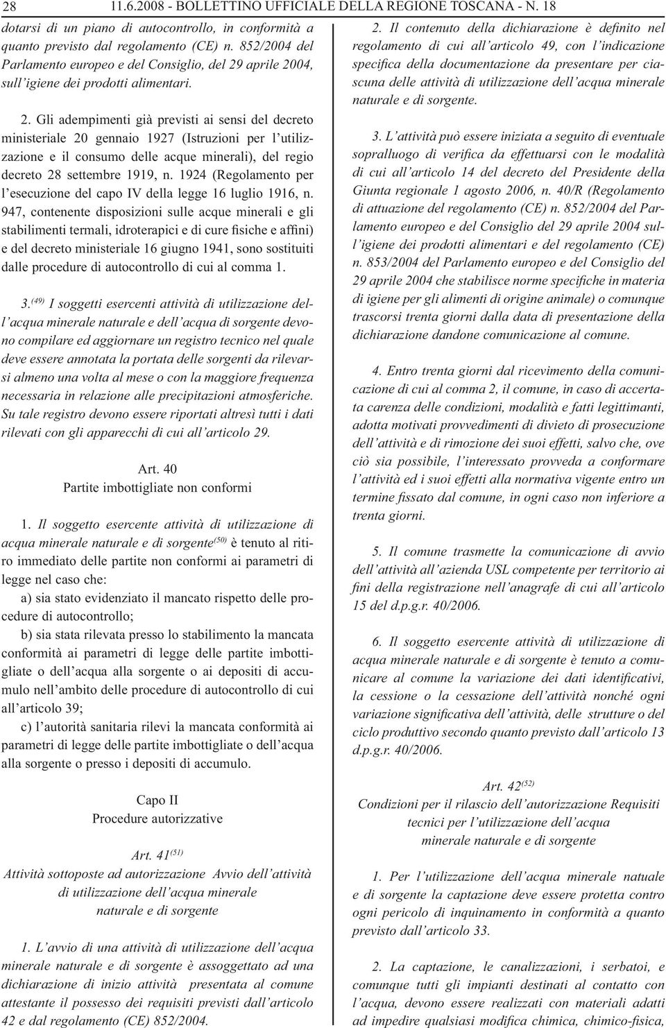 aprile 2004, sull igiene dei prodotti alimentari. 2. Gli adempimenti già previsti ai sensi del decreto ministeriale 20 gennaio 1927 (Istruzioni per l utilizzazione e il consumo delle acque minerali), del regio decreto 28 settembre 1919, n.