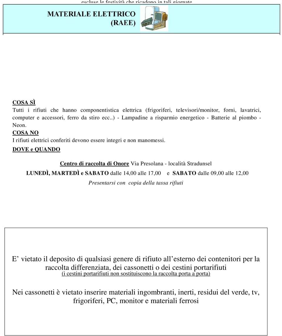 DOVE e QUANDO Centro di raccolta di Onore Via Presolana - località Stradunsel LUNEDÌ, MARTEDÌ e SABATO dalle 14,00 alle 17,00 e SABATO dalle 09,00 alle 12,00 E vietato il deposito di qualsiasi genere