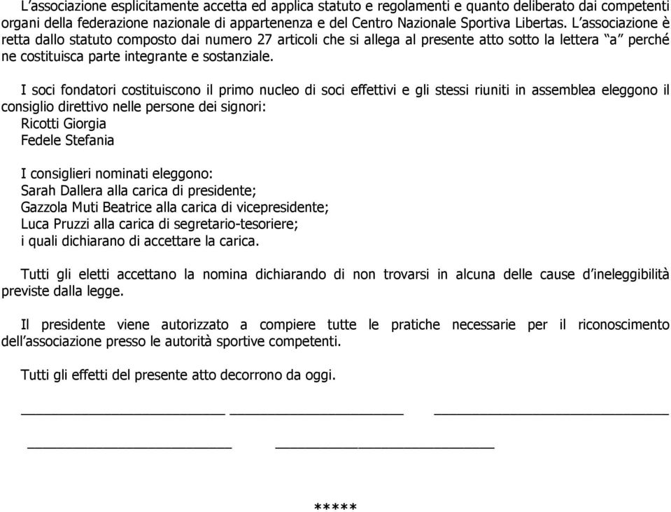 I soci fondatori costituiscono il primo nucleo di soci effettivi e gli stessi riuniti in assemblea eleggono il consiglio direttivo nelle persone dei signori: Ricotti Giorgia Fedele Stefania I