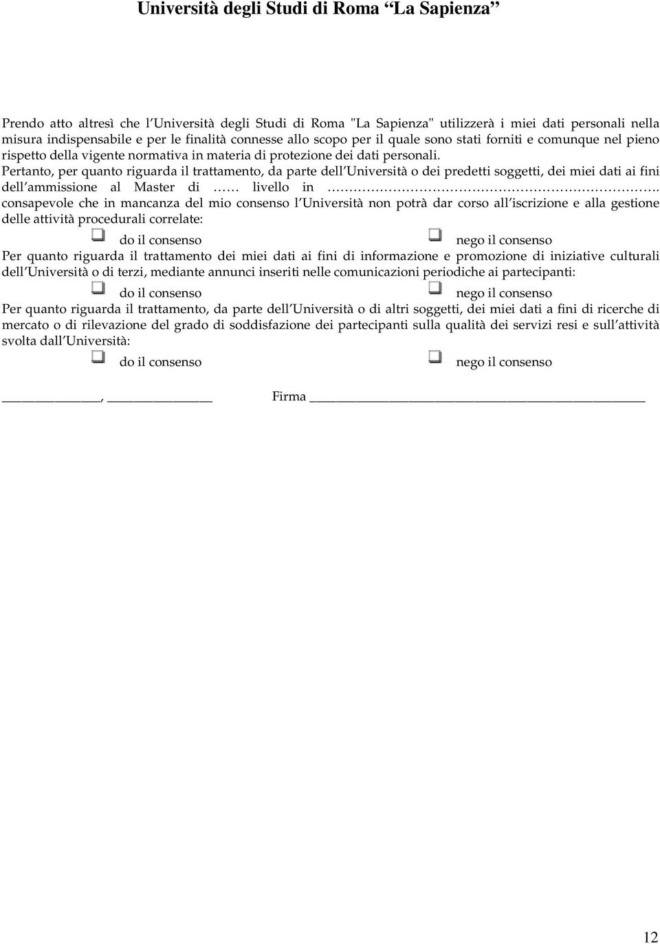 Pertanto, per quanto riguarda il trattamento, da parte dell Università o dei predetti soggetti, dei miei dati ai fini dell ammissione al Master di livello in.