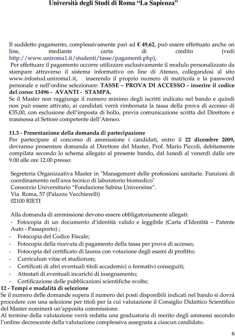 uniroma1.it, inserendo il proprio numero di matricola e la password personale e nell ordine selezionare: TASSE PROVA DI ACCESSO - inserire il codice del corso: 13496 - AVANTI - STAMPA.