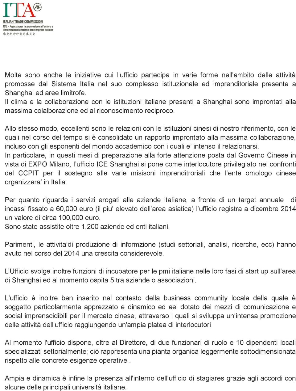 Allo stesso modo, eccellenti sono le relazioni con le istituzioni cinesi di nostro riferimento, con le quali nel corso del tempo si è consolidato un rapporto improntato alla massima collaborazione,