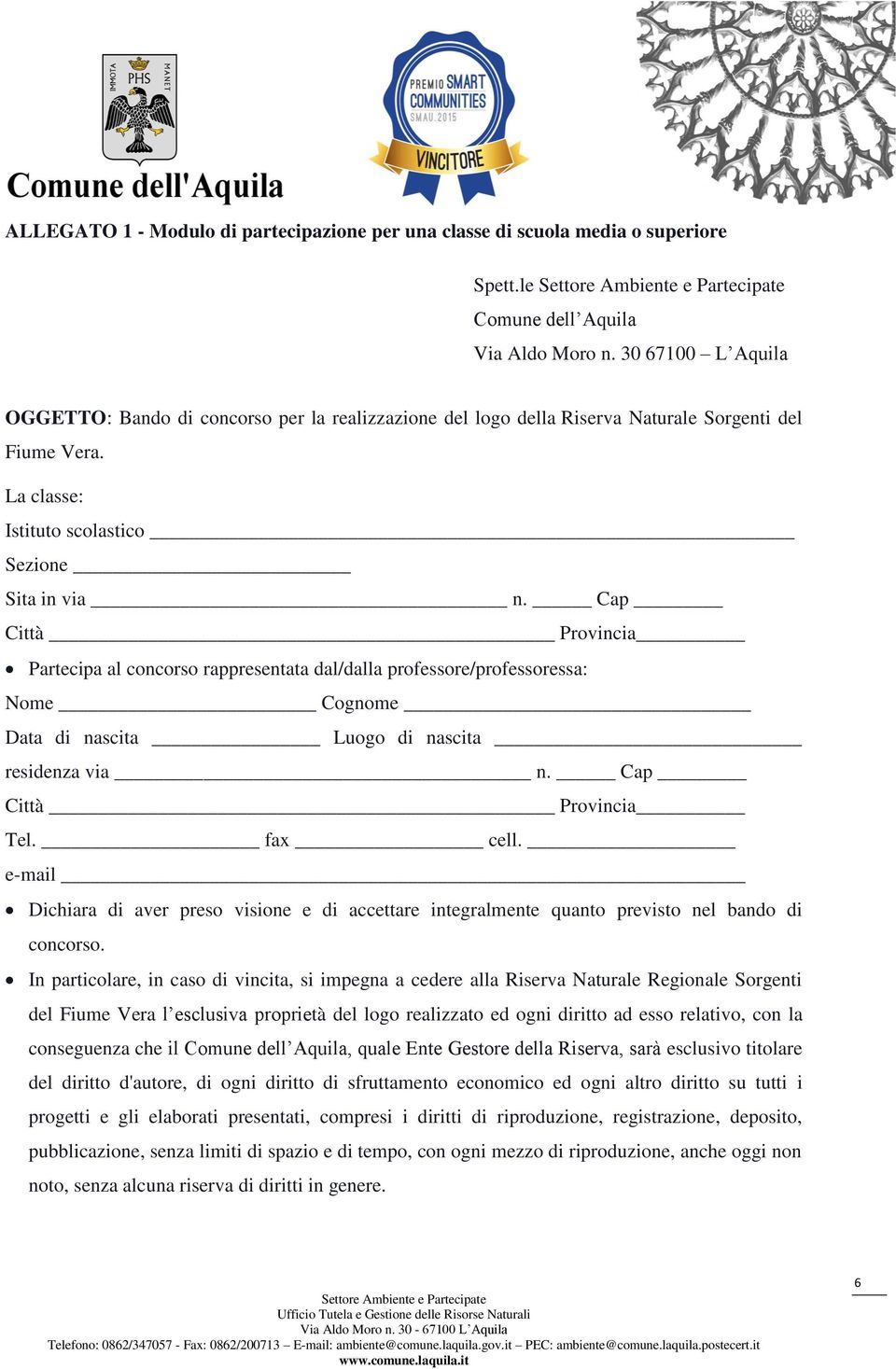 Cap Città Provincia Partecipa al concorso rappresentata dal/dalla professore/professoressa: Nome Cognome Data di nascita Luogo di nascita residenza via n. Cap Città Provincia Tel. fax cell.