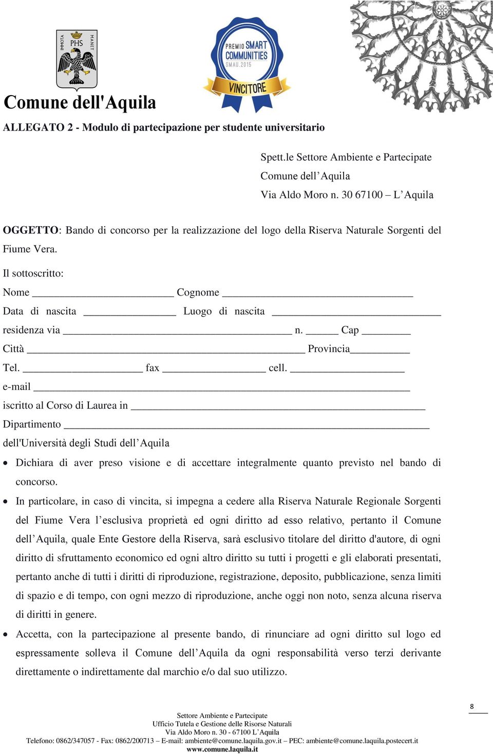 Il sottoscritto: Nome Cognome Data di nascita Luogo di nascita residenza via n. Cap Città Provincia Tel. fax cell.