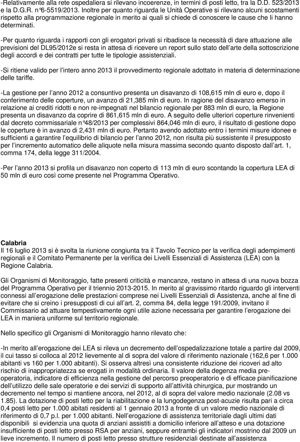 -Per quanto riguarda i rapporti con gli erogatori privati si ribadisce la necessità di dare attuazione alle previsioni del DL95/2012e si resta in attesa di ricevere un report sullo stato dell arte