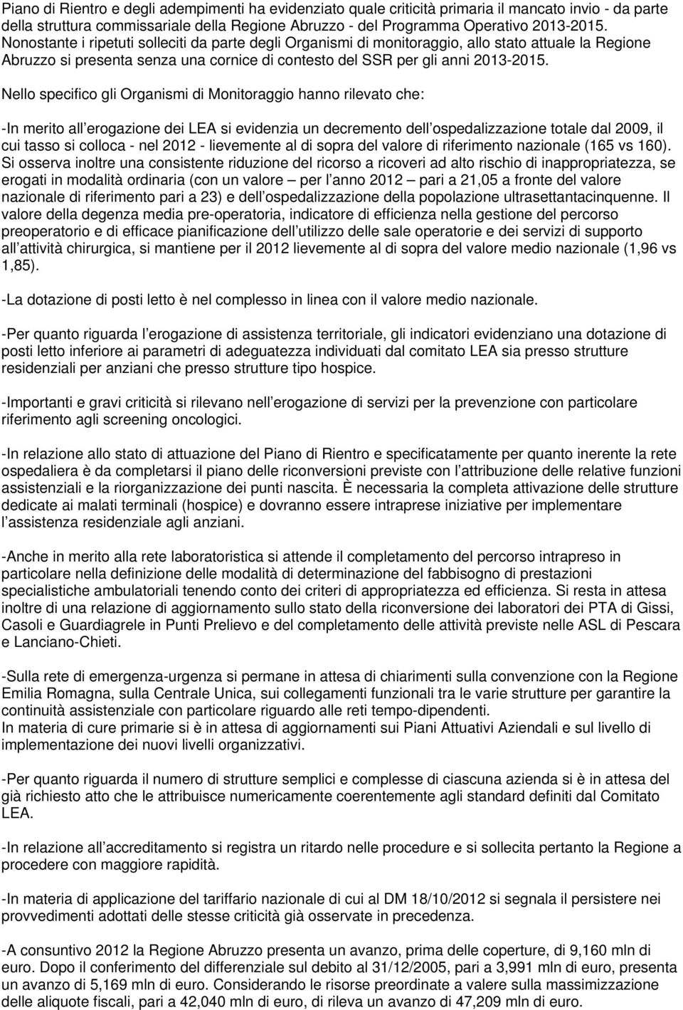 -In merito all erogazione dei LEA si evidenzia un decremento dell ospedalizzazione totale dal 2009, il cui tasso si colloca - nel 2012 - lievemente al di sopra del valore di riferimento nazionale