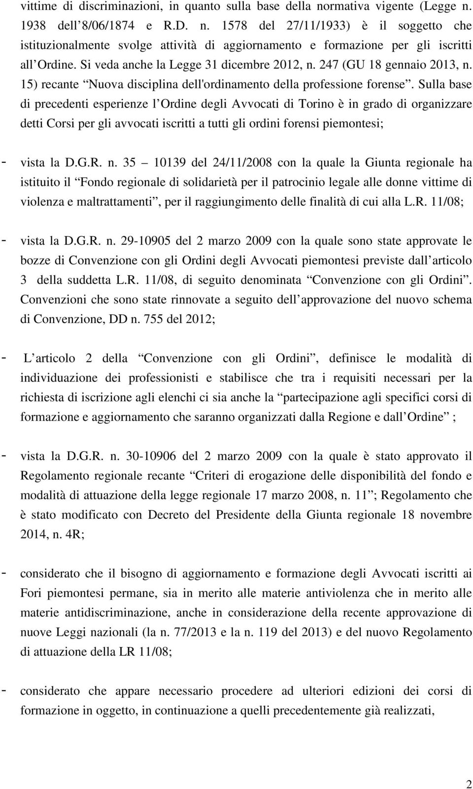 Sulla base di precedenti esperienze l Ordine degli Avvocati di Torino è in grado di organizzare detti Corsi per gli avvocati iscritti a tutti gli ordini forensi piemontesi; - vista la D.G.R. n.