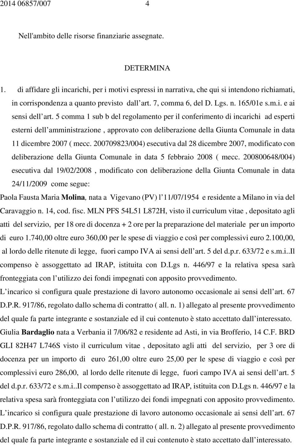 5 comma 1 sub b del regolamento per il conferimento di incarichi ad esperti esterni dell amministrazione, approvato con deliberazione della Giunta Comunale in data 11 dicembre 2007 ( mecc.