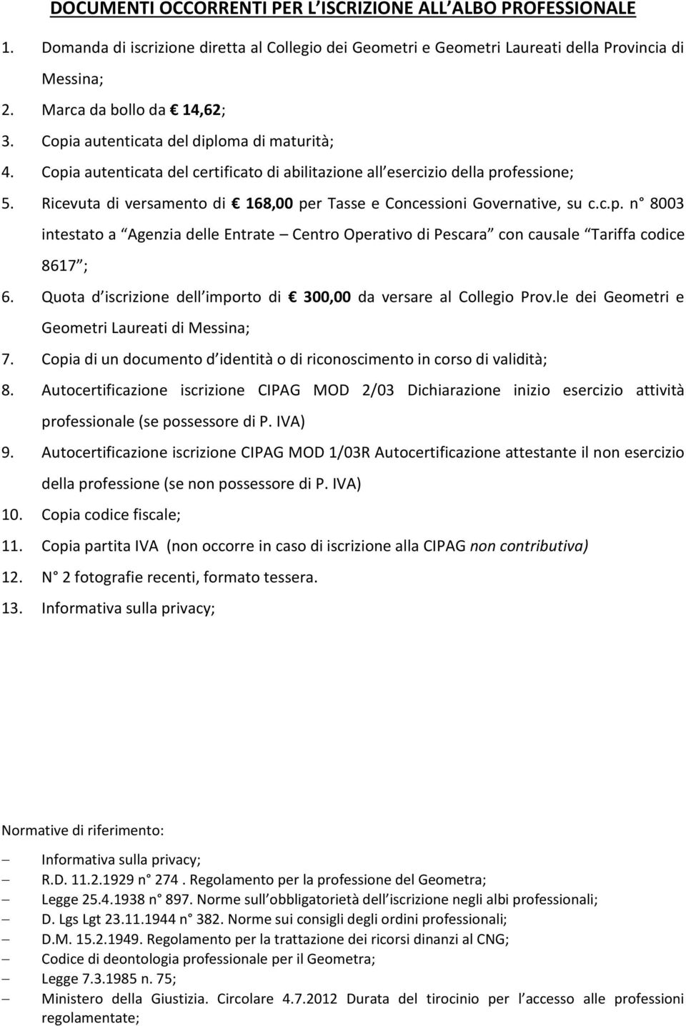 Ricevuta di versamento di 168,00 per Tasse e Concessioni Governative, su c.c.p. n 8003 intestato a Agenzia delle Entrate Centro Operativo di Pescara con causale Tariffa codice 8617 ; 6.