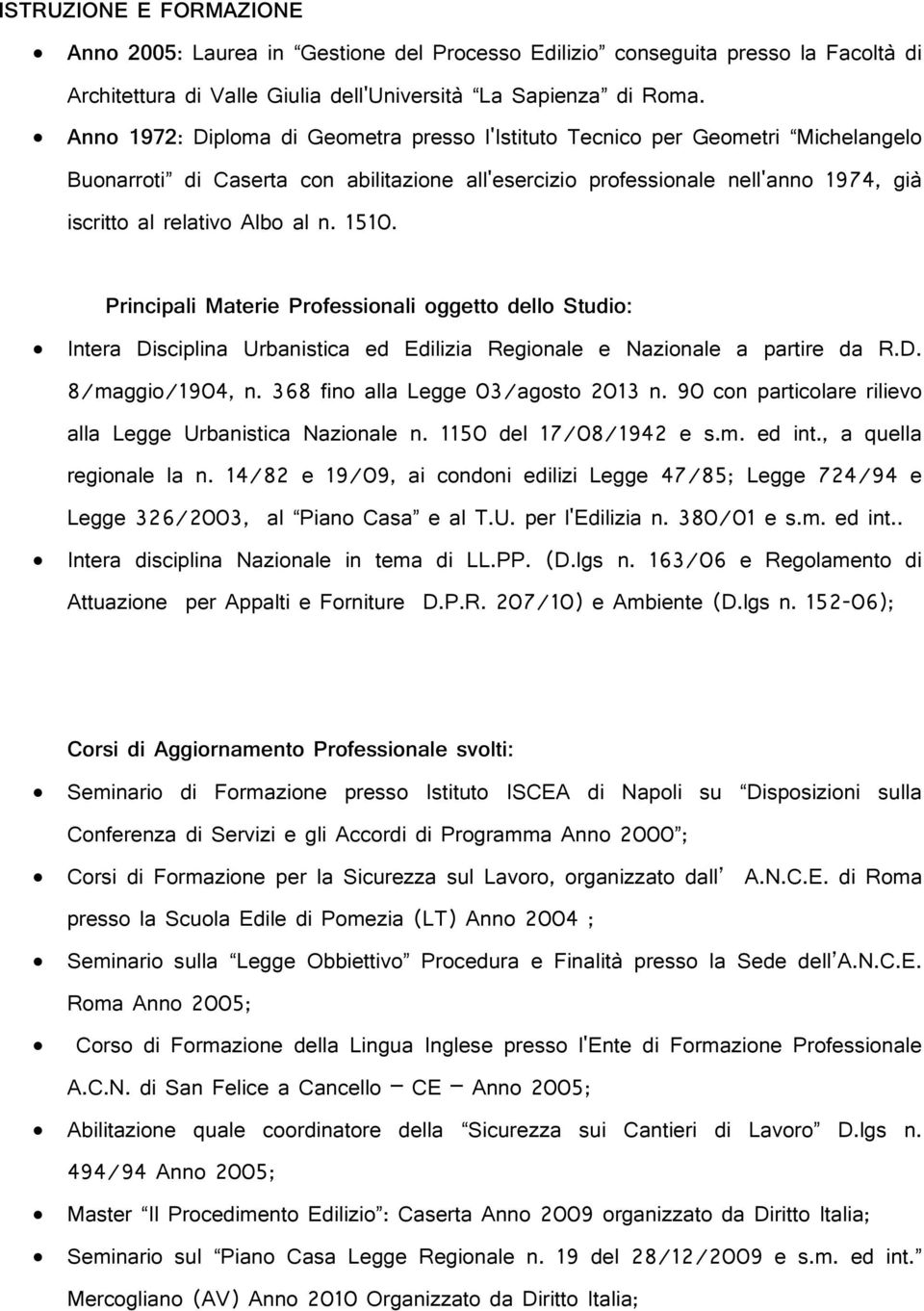 1510. Principali Materie Professionali oggetto dello Studio: Intera Disciplina Urbanistica ed Edilizia Regionale e Nazionale a partire da R.D. 8/maggio/1904, n. 368 fino alla Legge 03/agosto 2013 n.