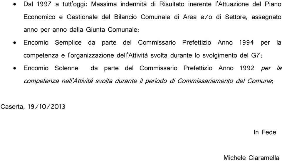 competenza e l'organizzazione dell'attività svolta durante lo svolgimento del G7; Encomio Solenne da parte del Commissario Prefettizio