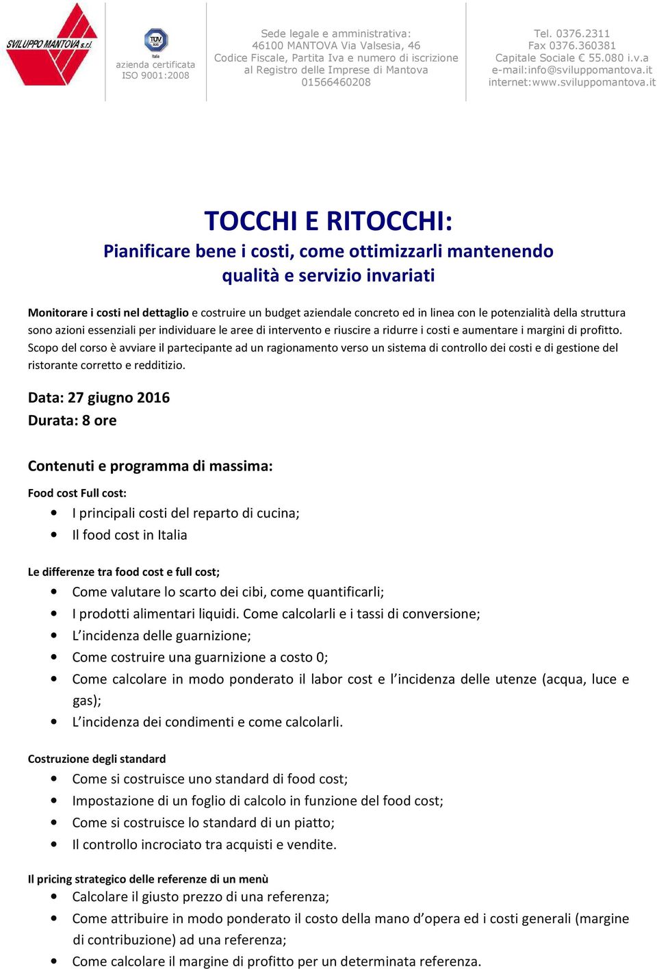 Scopo del corso è avviare il partecipante ad un ragionamento verso un sistema di controllo dei costi e di gestione del ristorante corretto e redditizio.