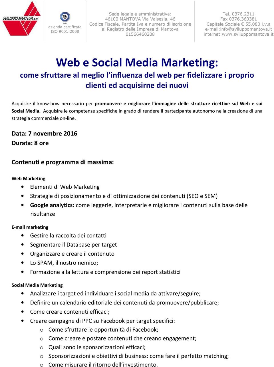 Data: 7 novembre 2016 Web Marketing Elementi di Web Marketing Strategie di posizionamento e di ottimizzazione dei contenuti (SEO e SEM) Google analytics: come leggerle, interpretarle e migliorare i
