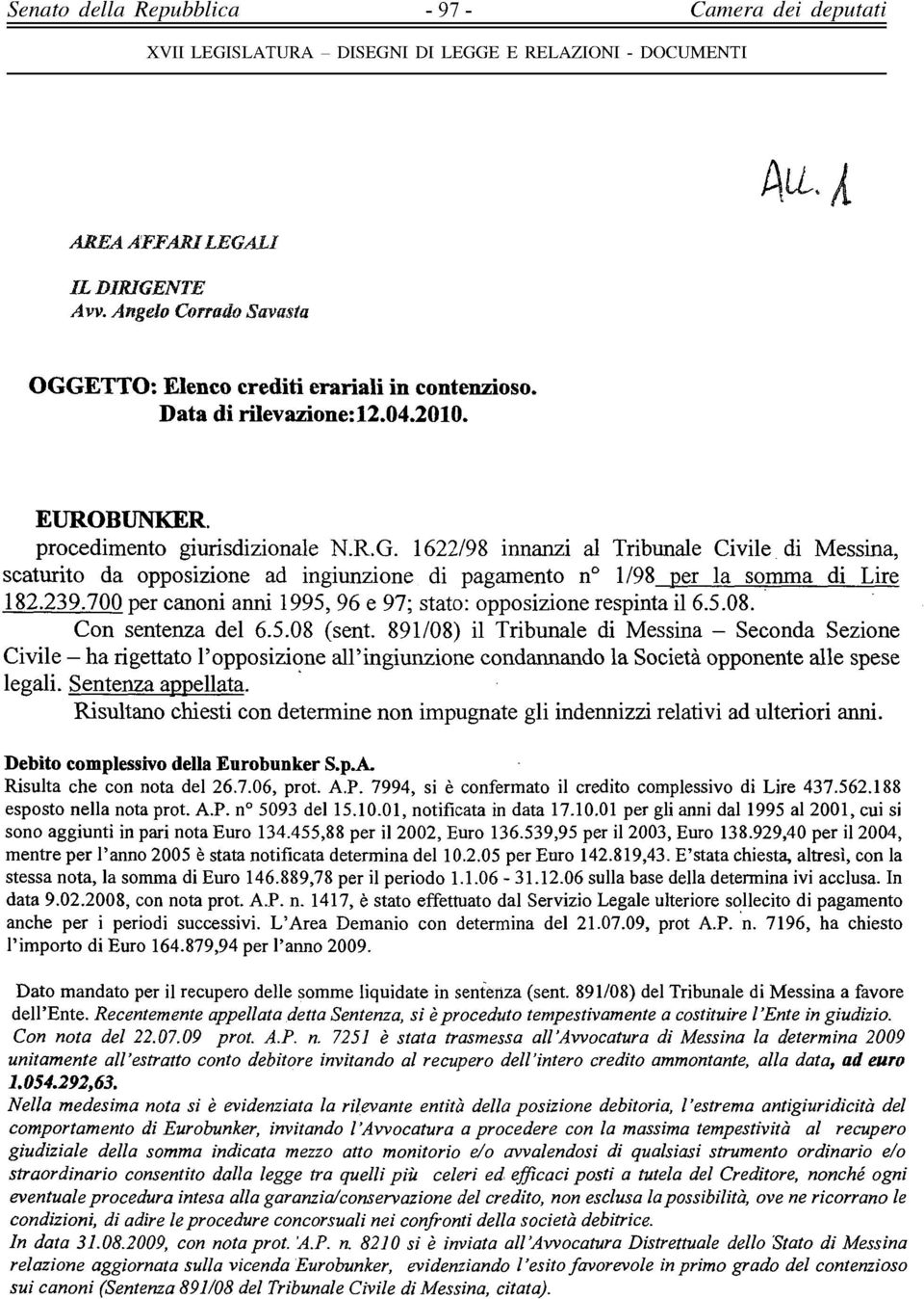 700 per canoni anni 1995, 96 e 97; stato: opposizione respinta il 6.5.08. Con sentenza del 6.5.08 (sent.