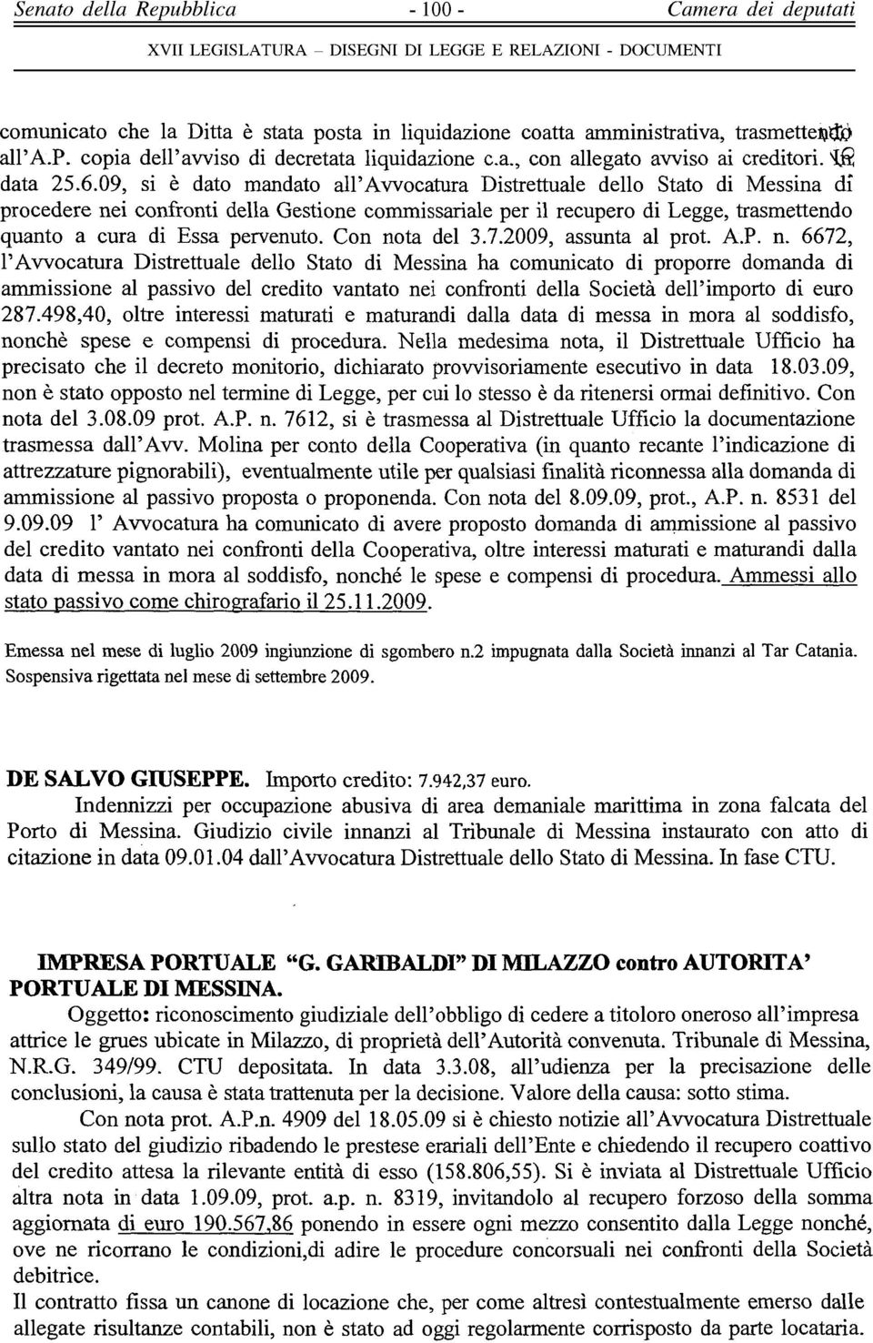 Con nota del 3.7.2009, assunta al prot. A.P. n. 6672, l'avvocatura Distrettuale dello Stato di Messina ha comunicato di proporre domanda di ammissione al passivo del credito vantato nei confronti della Società dell'importo di euro 287.