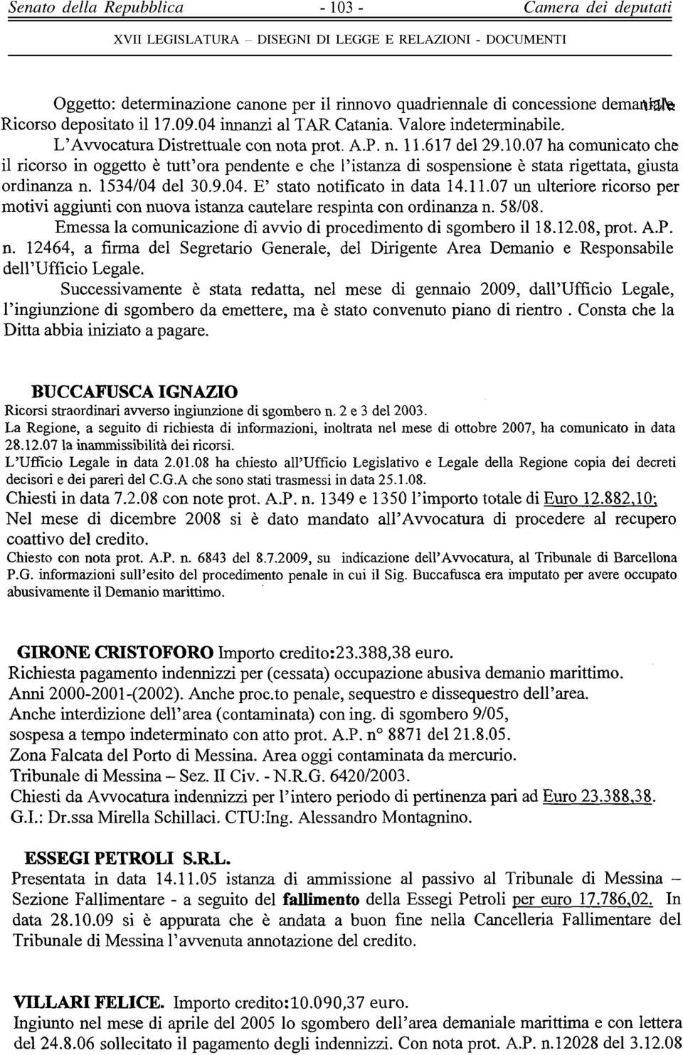 1534/04 del 30.9.04. E' stato notificato in data 14.11.07 un ulteriore ricorso per motivi aggiunti con nuova istanza cautelare respinta con ordinanza n. 58/08.