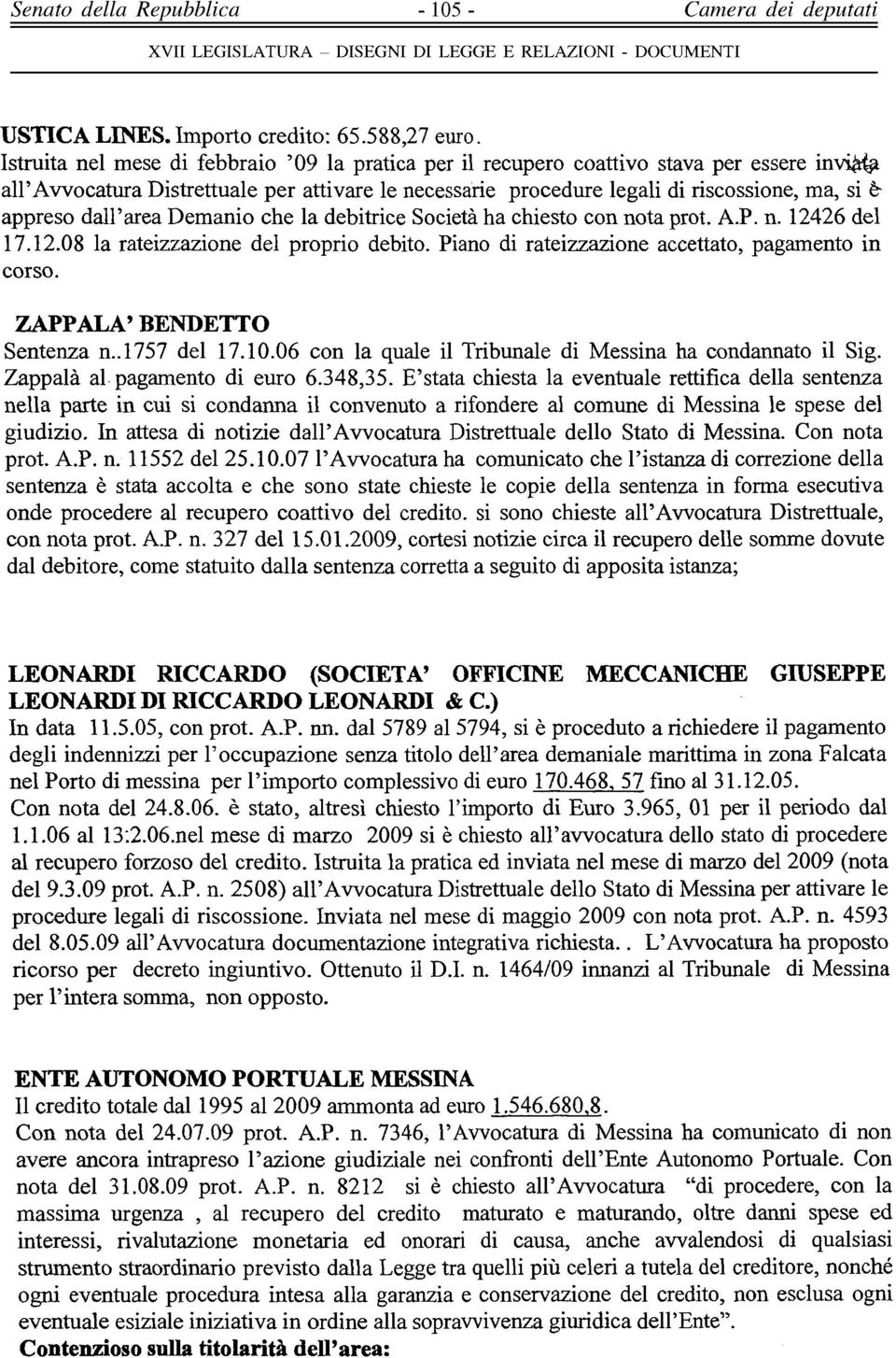 dall'area Demanio che la debitrice Società ha chiesto con nota prot. A.P. n. 12426 del 17.12.08 la rateizzazione del proprio debito. Piano di rateizzazione accettato, pagamento in corso.