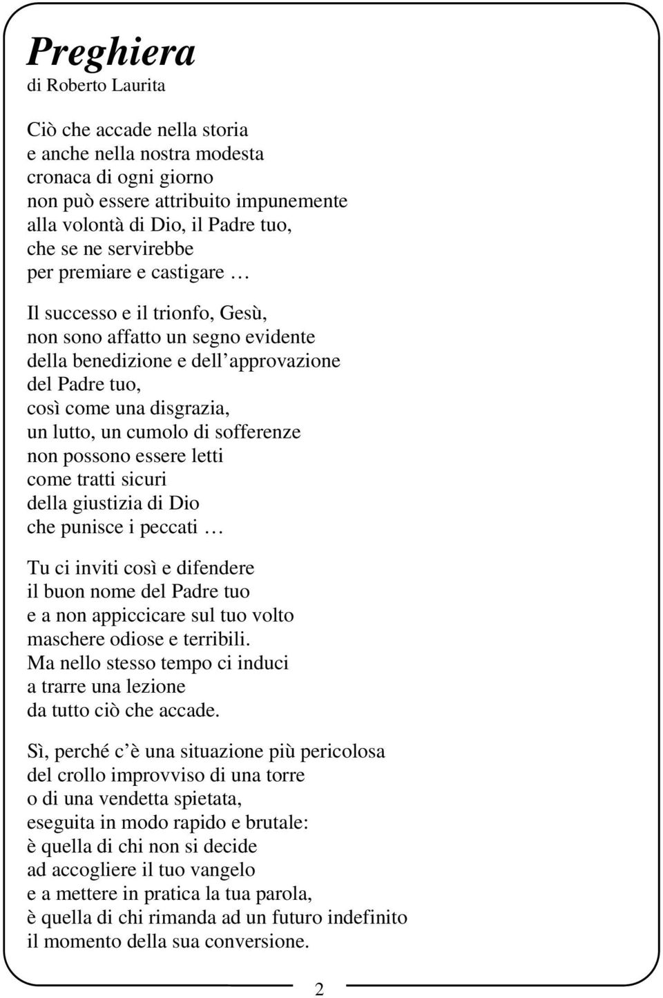 cumolo di sofferenze non possono essere letti come tratti sicuri della giustizia di Dio che punisce i peccati Tu ci inviti così e difendere il buon nome del Padre tuo e a non appiccicare sul tuo