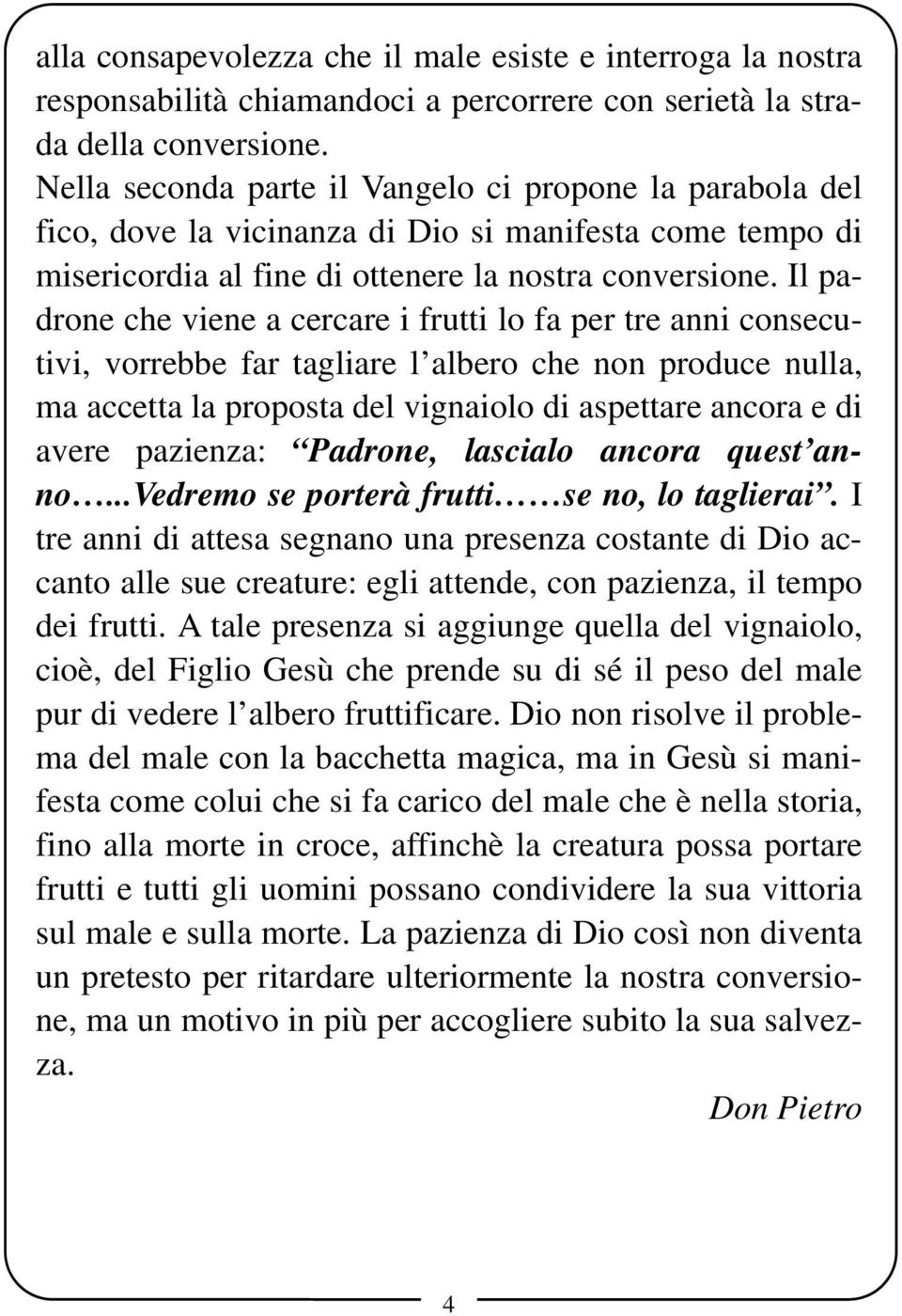 Il padrone che viene a cercare i frutti lo fa per tre anni consecutivi, vorrebbe far tagliare l albero che non produce nulla, ma accetta la proposta del vignaiolo di aspettare ancora e di avere