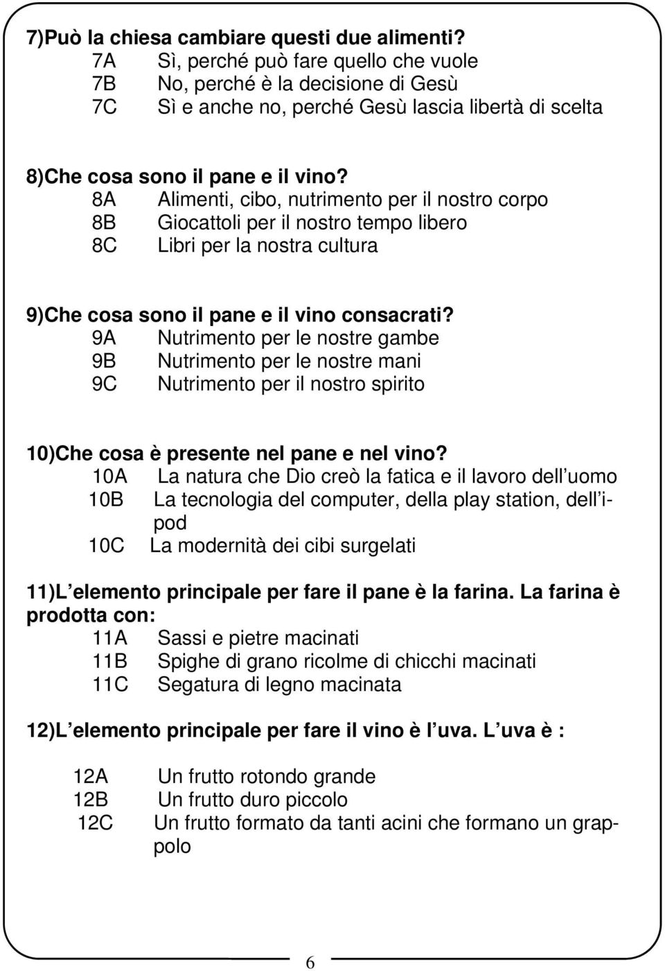 8A Alimenti, cibo, nutrimento per il nostro corpo 8B Giocattoli per il nostro tempo libero 8C Libri per la nostra cultura 9)Che cosa sono il pane e il vino consacrati?