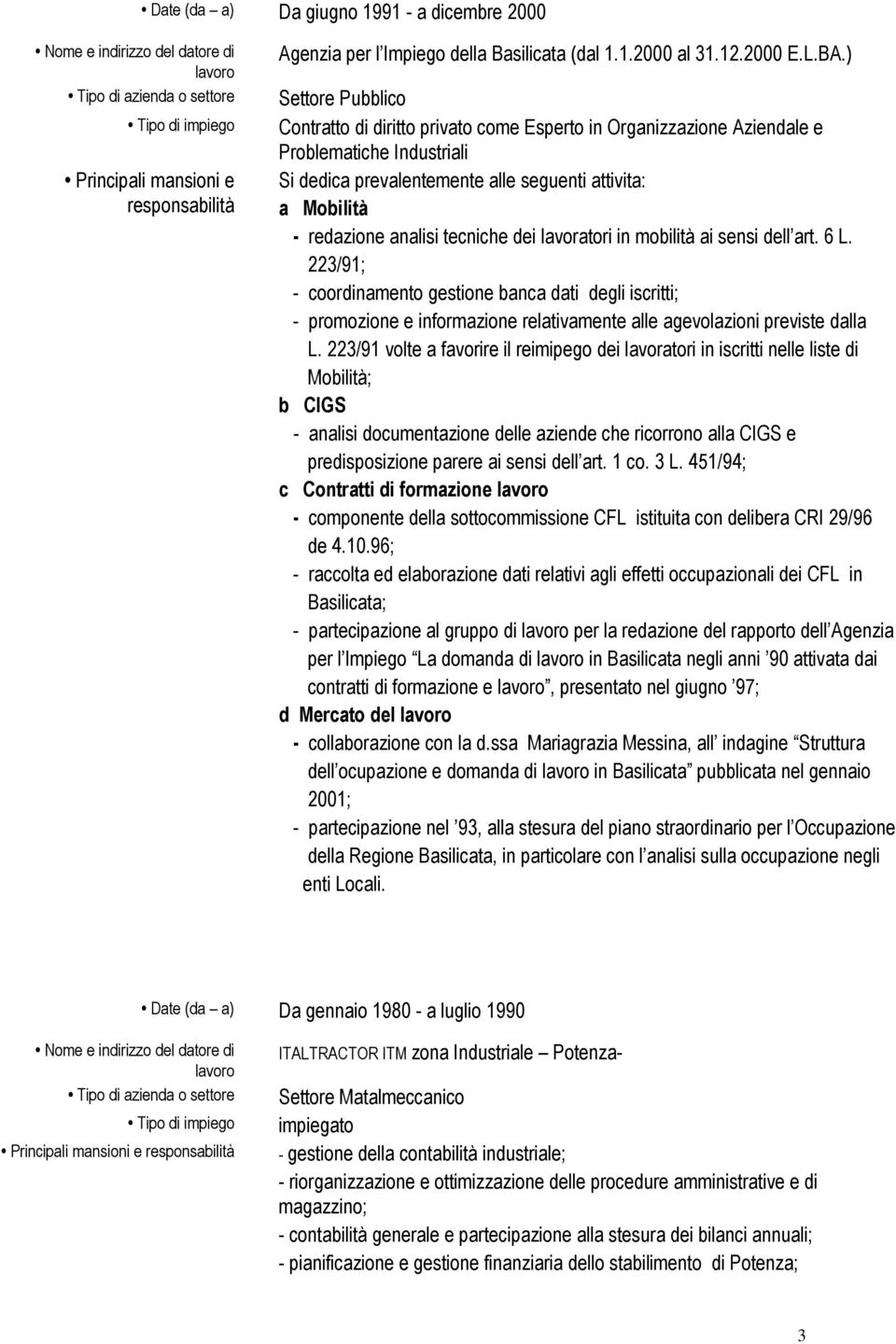 lavoratori in mobilità ai sensi dell art. 6 L. 223/91; - coordinamento gestione banca dati degli iscritti; - promozione e informazione relativamente alle agevolazioni previste dalla L.