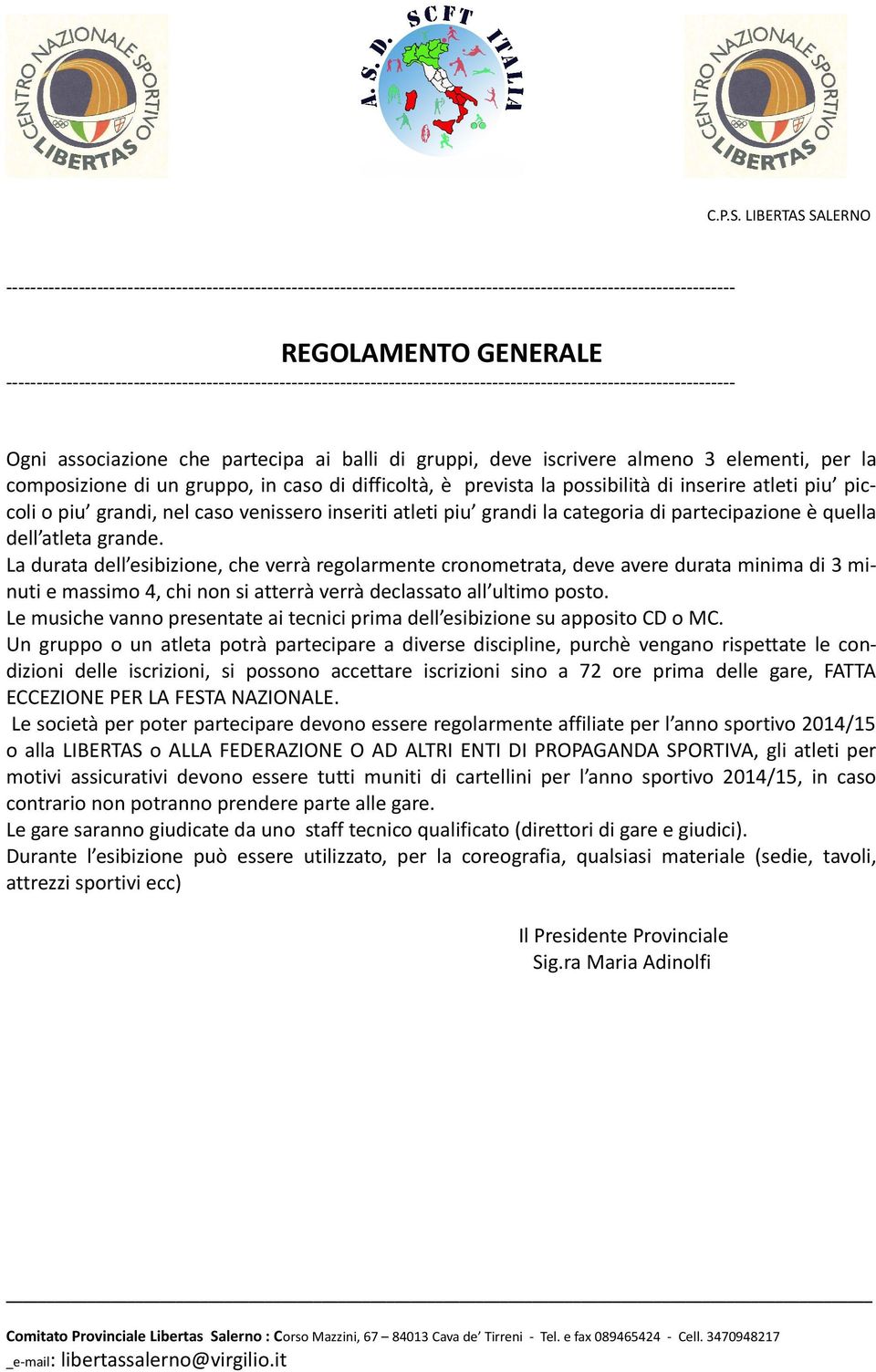 elementi, per la composizione di un gruppo, in caso di difficoltà, è prevista la possibilità di inserire atleti piu piccoli o piu grandi, nel caso venissero inseriti atleti piu grandi la categoria di