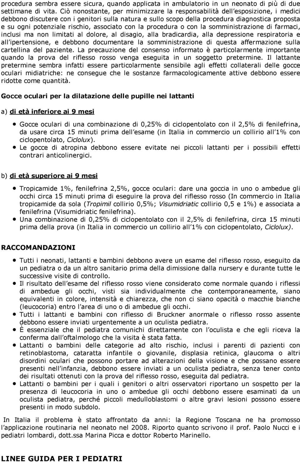 rischio, associato con la procedura o con la somministrazione di farmaci, inclusi ma non limitati al dolore, al disagio, alla bradicardia, alla depressione respiratoria e all ipertensione, e debbono