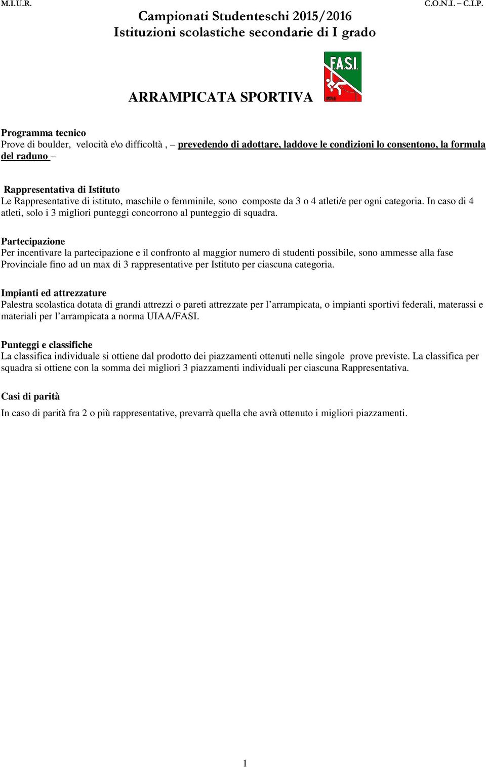 Partecipazione Per incentivare la partecipazione e il confronto al maggior numero di studenti possibile, sono ammesse alla fase Provinciale fino ad un max di 3 rappresentative per Istituto per