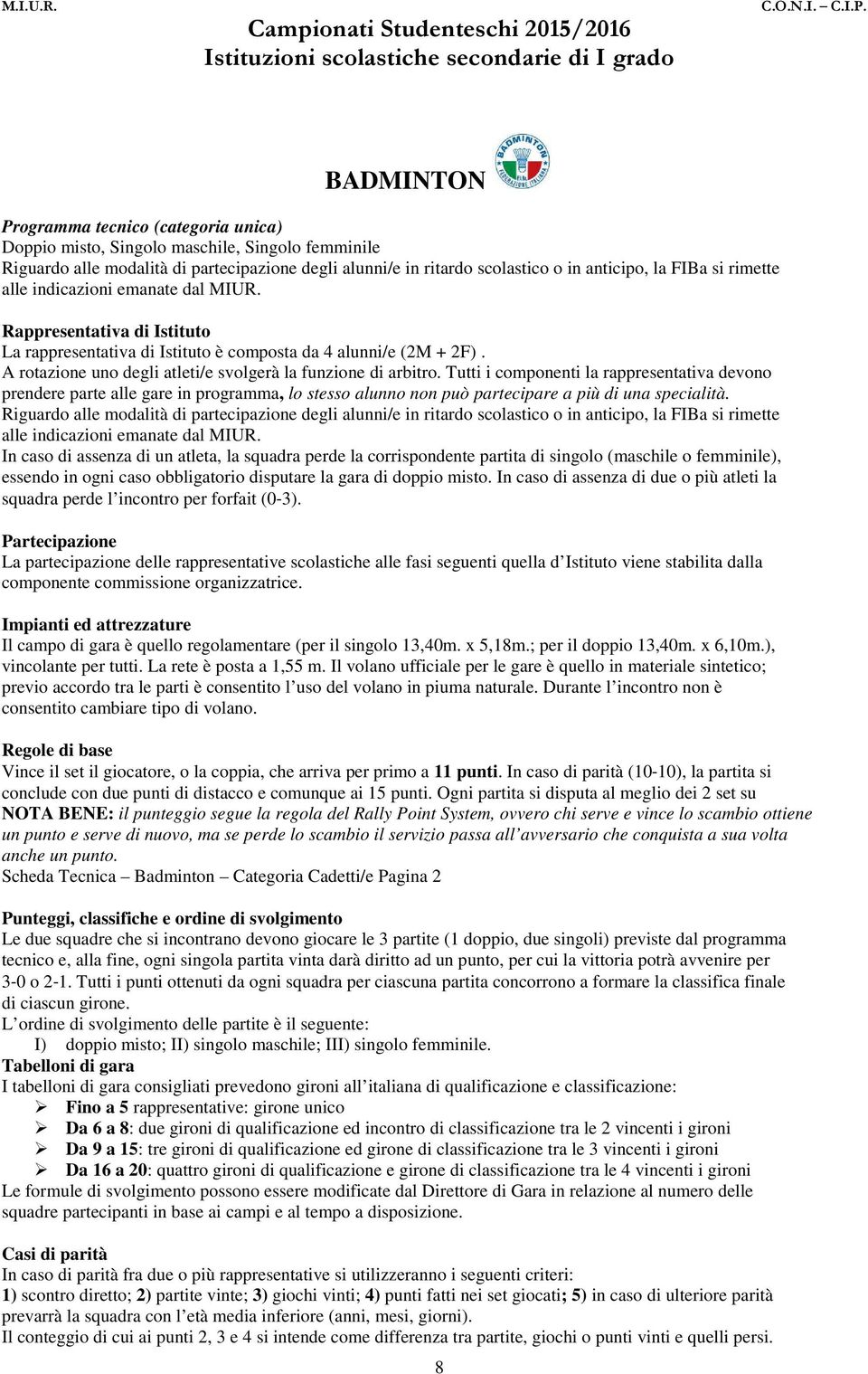 A rotazione uno degli atleti/e svolgerà la funzione di arbitro.