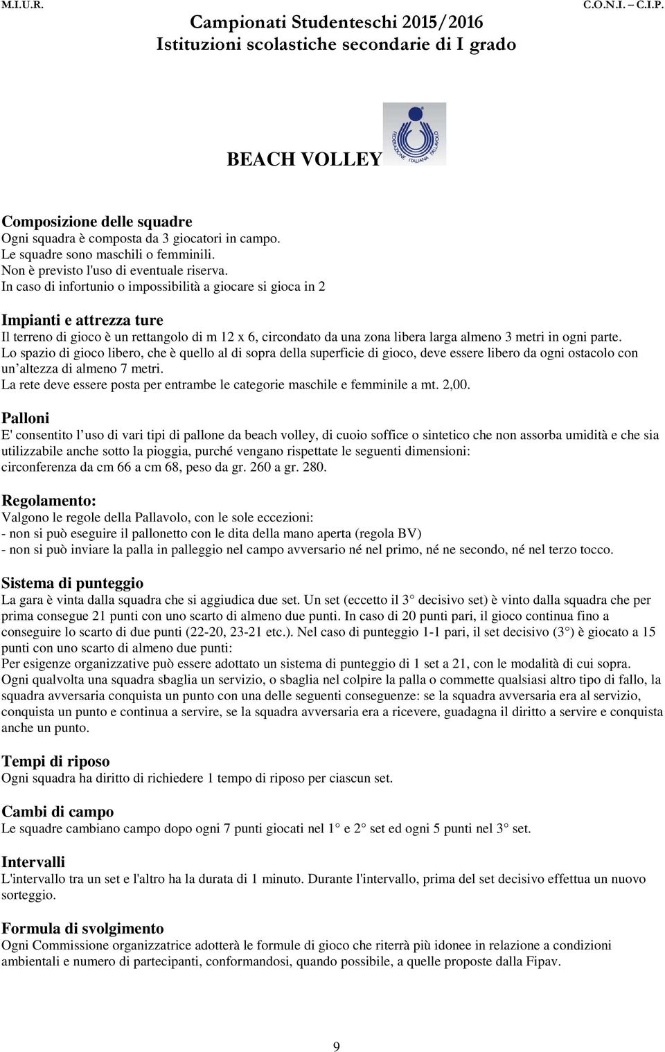 parte. Lo spazio di gioco libero, che è quello al di sopra della superficie di gioco, deve essere libero da ogni ostacolo con un altezza di almeno 7 metri.