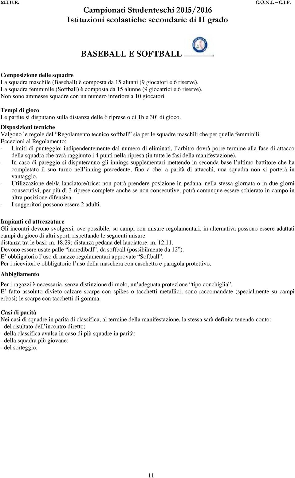 Tempi di gioco Le partite si disputano sulla distanza delle 6 riprese o di 1h e 30 di gioco.