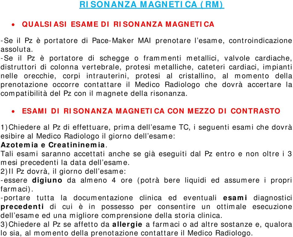 protesi al cristallino, al momento della prenotazione occorre contattare il Medico Radiologo che dovrà accertare la compatibilità del Pz con il magnete della risonanza.