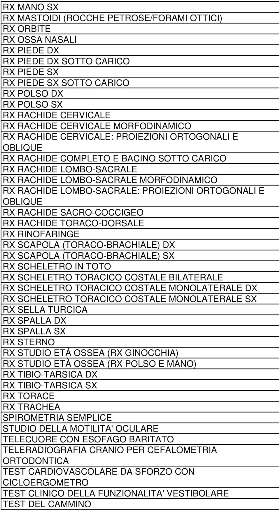 RACHIDE LOMBO-SACRALE: PROIEZIONI ORTOGONALI E OBLIQUE RX RACHIDE SACRO-COCCIGEO RX RACHIDE TORACO-DORSALE RX RINOFARINGE RX SCAPOLA (TORACO-BRACHIALE) DX RX SCAPOLA (TORACO-BRACHIALE) SX RX