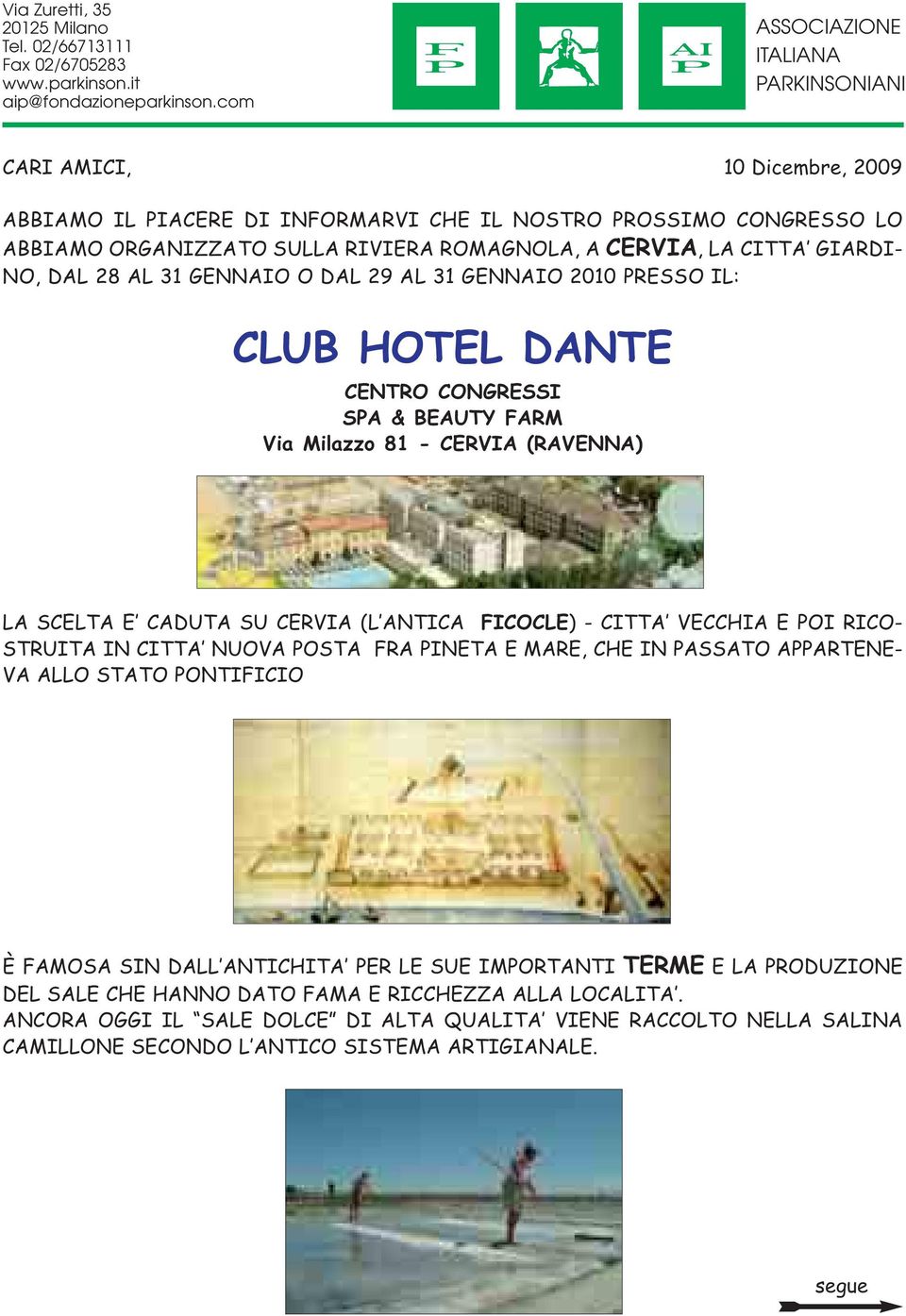 CITTA GIARDI- NO, DAL 28 AL 31 GENNAIO O DAL 29 AL 31 GENNAIO 2010 PRESSO IL: CLUB HOTEL DANTE CENTRO CONGRESSI SPA & BEAUTY FARM Via Milazzo 81 - CERVIA (RAVENNA) LA SCELTA E CADUTA SU CERVIA (L