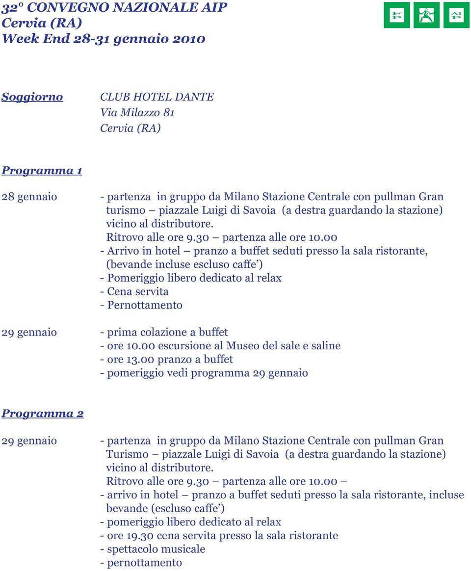 00 - Arrivo in hotel pranzo a buffet seduti presso la sala ristorante, (bevande incluse escluso caffe ) - Pomeriggio libero dedicato al relax - Cena servita - Pernottamento 29 gennaio - prima