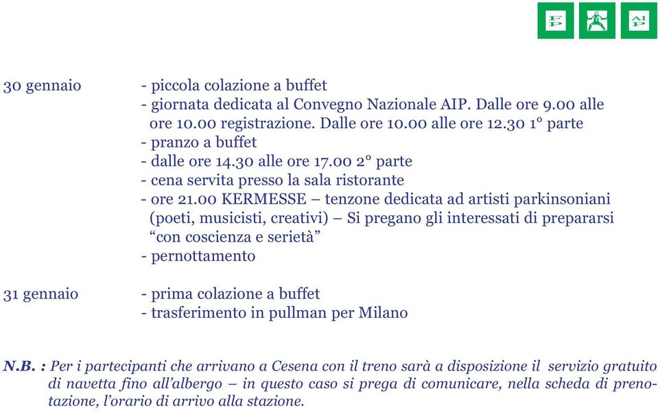 00 KERMESSE tenzone dedicata ad artisti parkinsoniani (poeti, musicisti, creativi) Si pregano gli interessati di prepararsi con coscienza e serietà - pernottamento 31 gennaio - prima colazione a