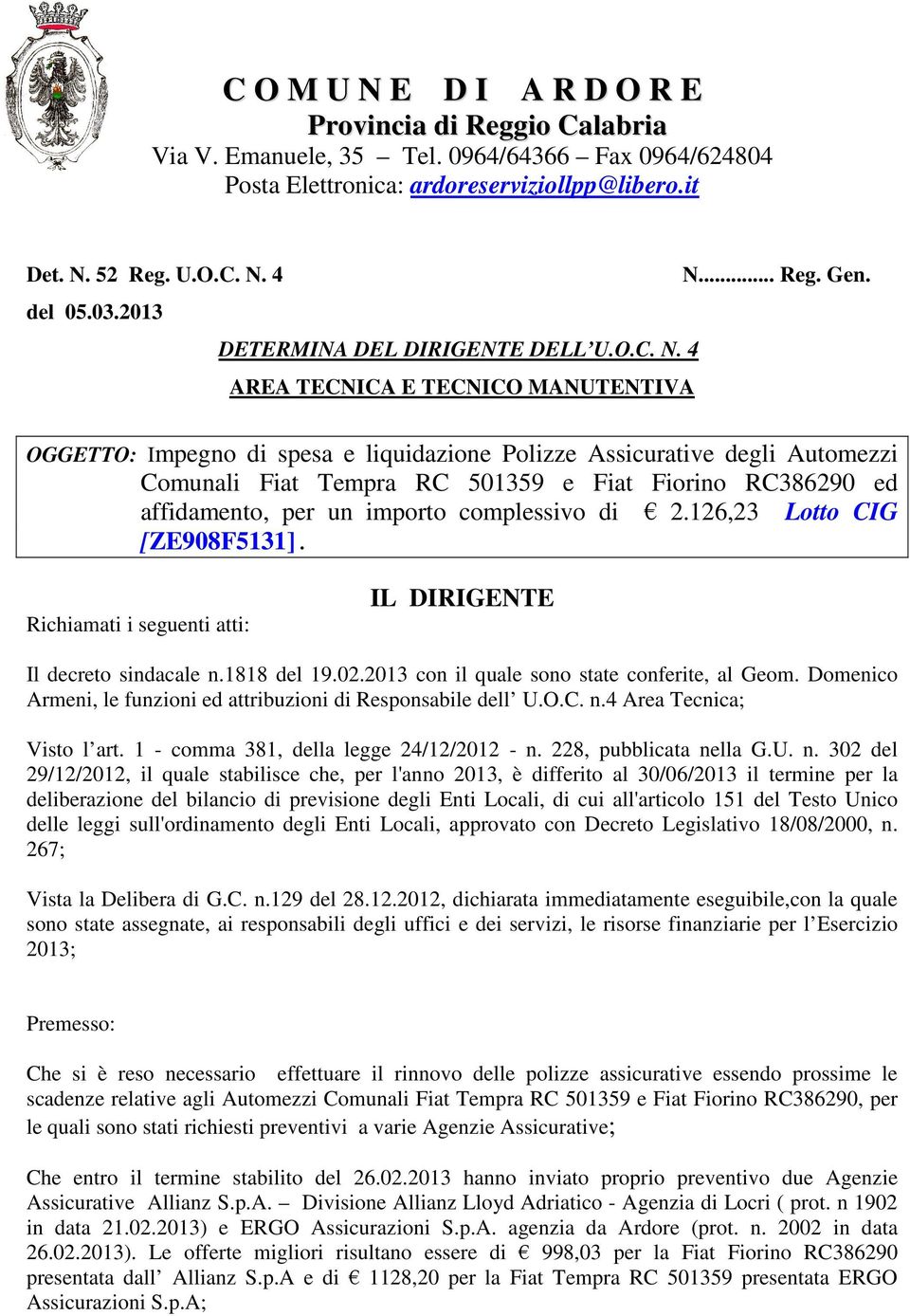 4 AREA TECNICA E TECNICO MANUTENTIVA OGGETTO: Impegno di spesa e liquidazione Polizze Assicurative degli Automezzi Comunali Fiat Tempra RC 501359 e Fiat Fiorino RC386290 ed affidamento, per un