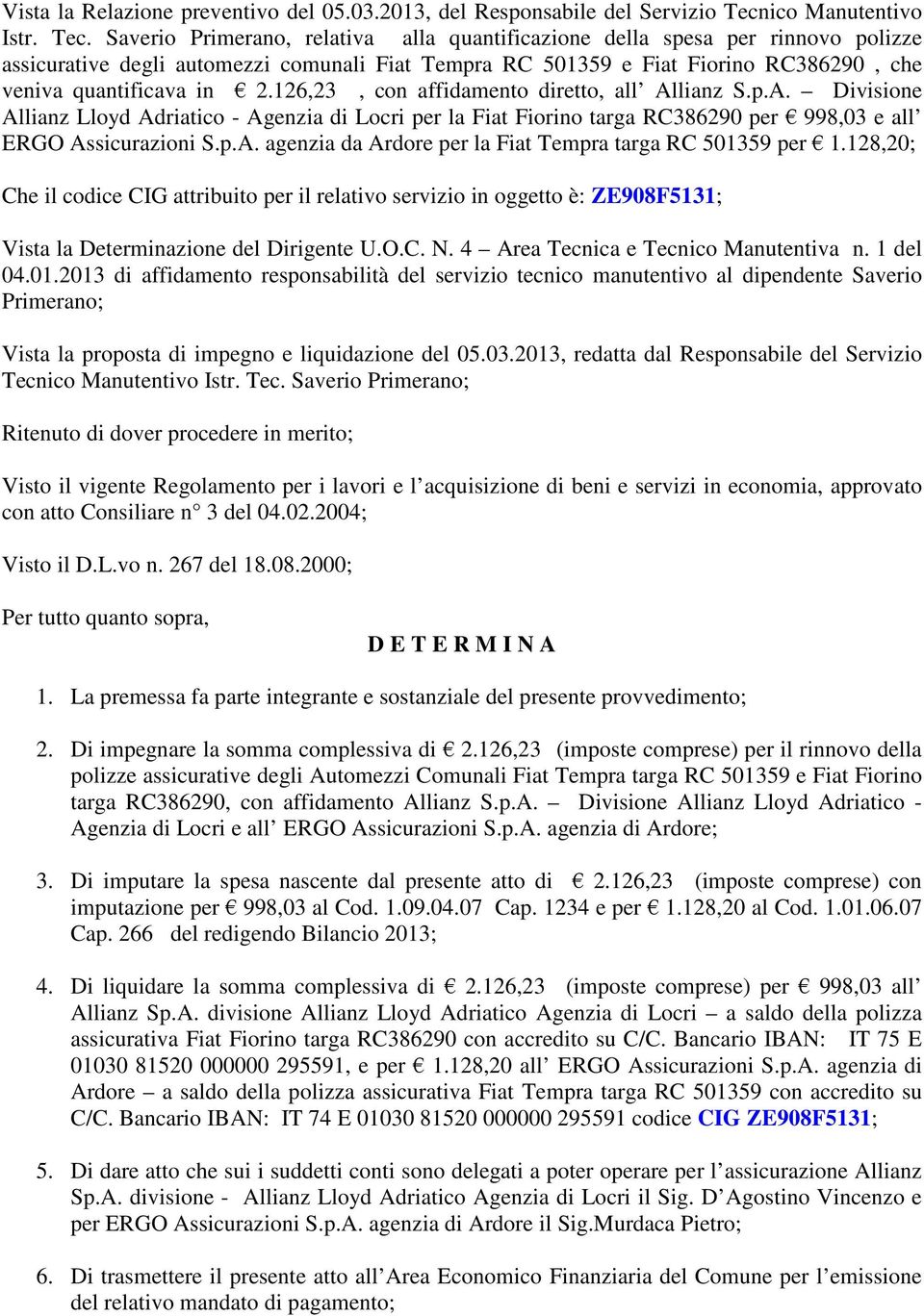 Saverio Primerano, relativa alla quantificazione della spesa per rinnovo polizze assicurative degli automezzi comunali Fiat Tempra RC 501359 e Fiat Fiorino RC386290, che veniva quantificava in 2.