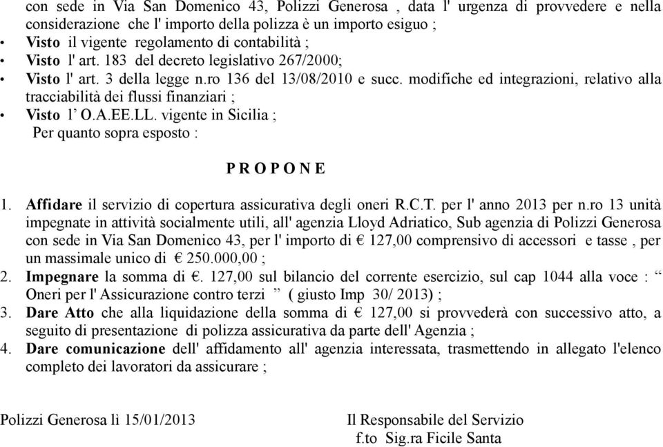 modifiche ed integrazioni, relativo alla tracciabilità dei flussi finanziari ; Visto l O.A.EE.LL. vigente in Sicilia ; Per quanto sopra esposto : P R O P O N E 1.