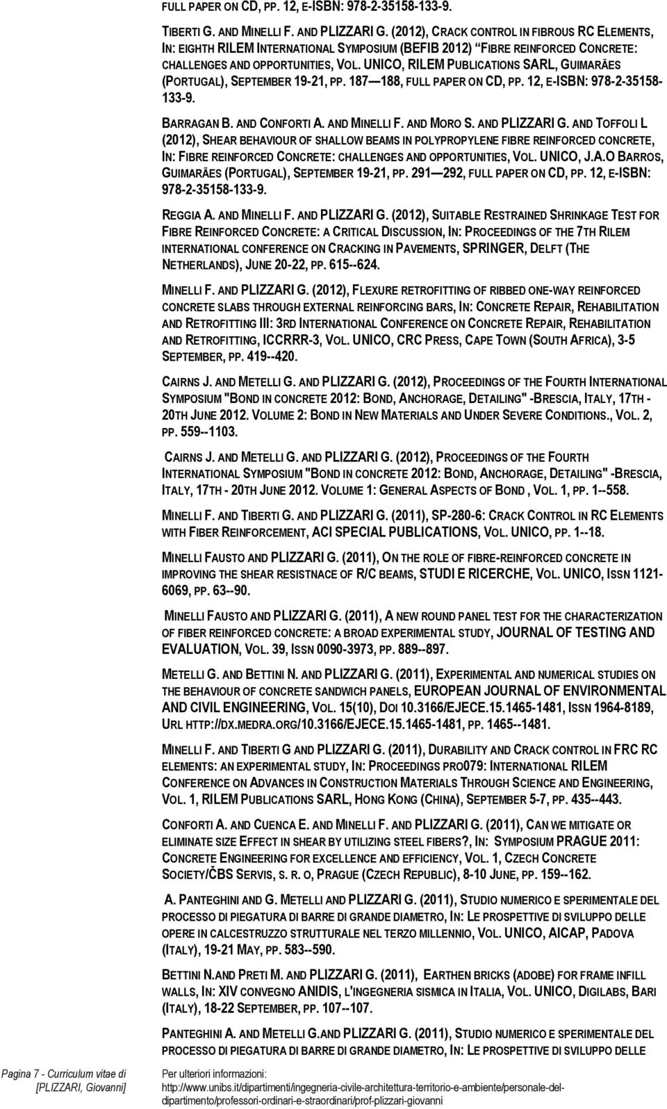 UNICO, RILEM PUBLICATIONS SARL, GUIMARÃES (PORTUGAL), SEPTEMBER 19-21, PP. 187 188, FULL PAPER ON CD, PP. 12, E-ISBN: 978-2-35158-133-9. BARRAGAN B. AND CONFORTI A. AND MINELLI F. AND MORO S.