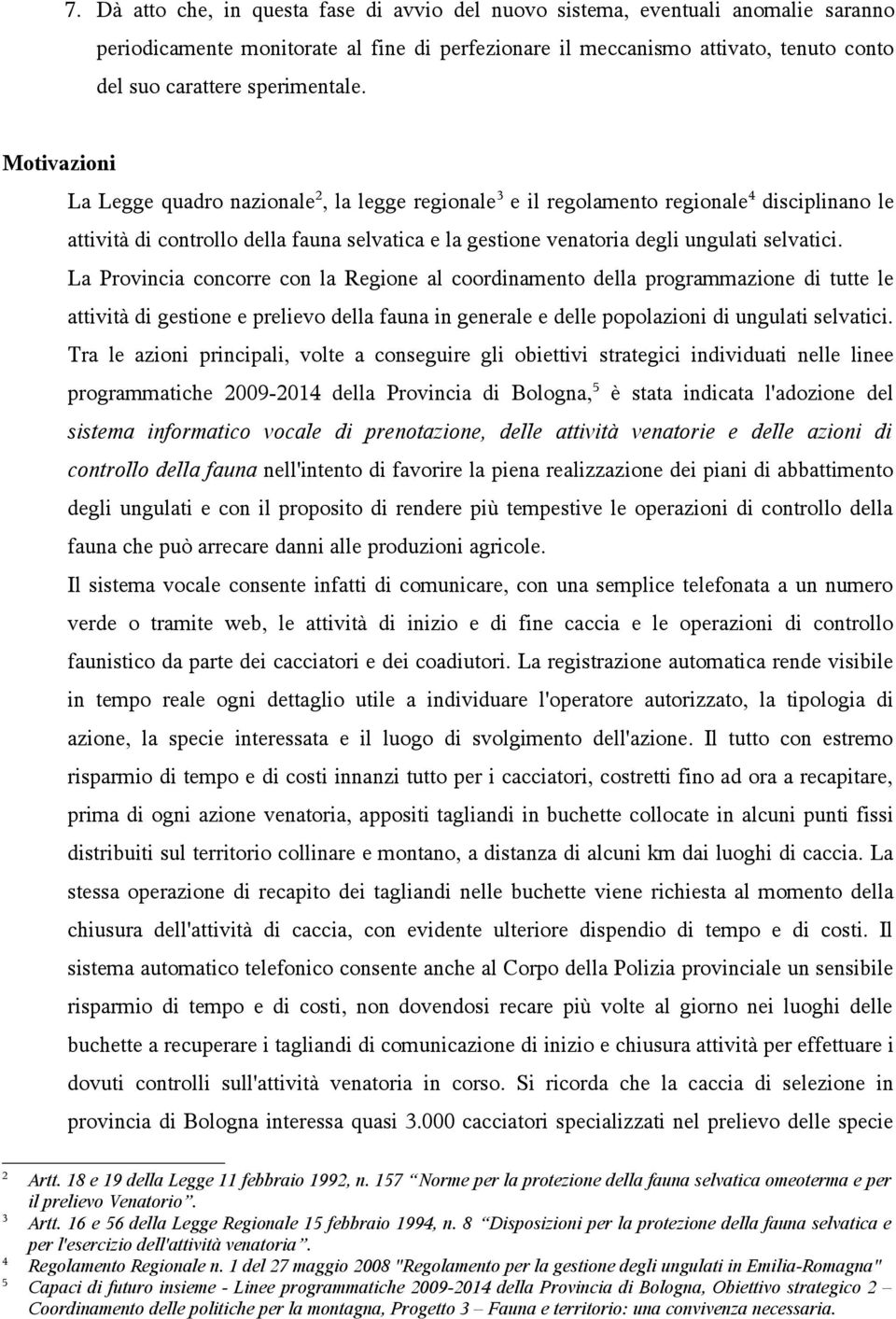 Motivazioni La Legge quadro nazionale 2, la legge regionale 3 e il regolamento regionale 4 disciplinano le attività di controllo della fauna selvatica e la gestione venatoria degli ungulati selvatici.