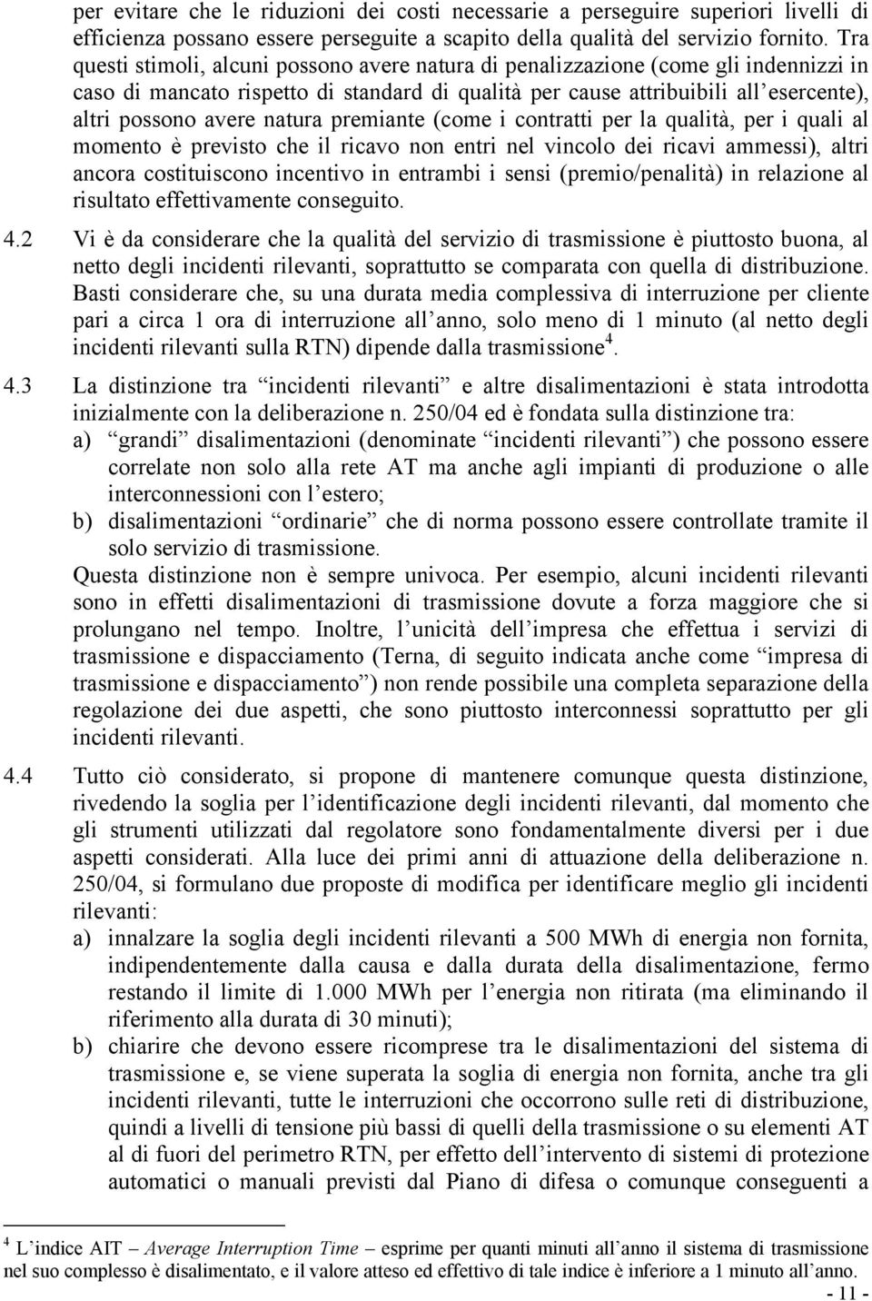 natura premiante (come i contratti per la qualità, per i quali al momento è previsto che il ricavo non entri nel vincolo dei ricavi ammessi), altri ancora costituiscono incentivo in entrambi i sensi