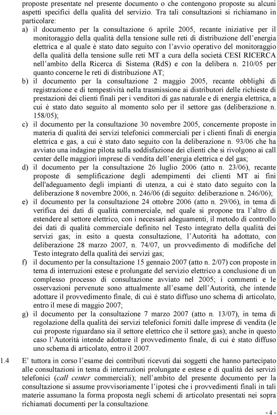 distribuzione dell energia elettrica e al quale è stato dato seguito con l avvio operativo del monitoraggio della qualità della tensione sulle reti MT a cura della società CESI RICERCA nell ambito