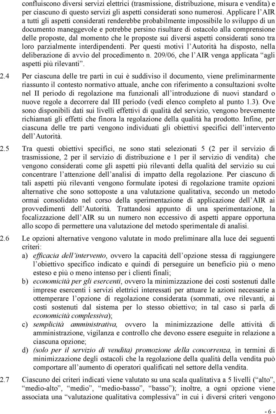 dal momento che le proposte sui diversi aspetti considerati sono tra loro parzialmente interdipendenti. Per questi motivi l Autorità ha disposto, nella deliberazione di avvio del procedimento n.