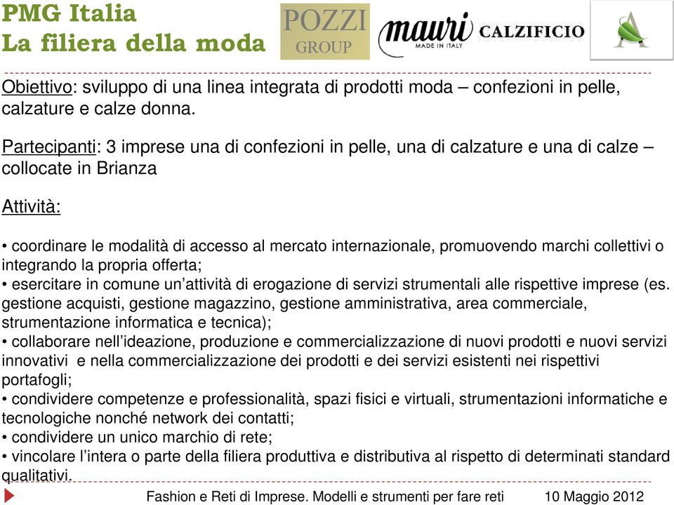 collettivi o integrando la propria offerta; esercitare in comune un attività di erogazione di servizi strumentali alle rispettive imprese (es.