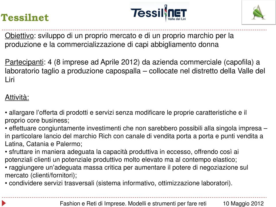 proprie caratteristiche e il proprio core business; effettuare congiuntamente investimenti che non sarebbero possibili alla singola impresa in particolare lancio del marchio Rich con canale di