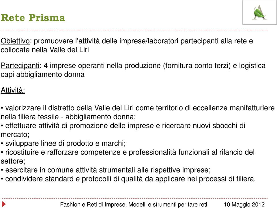 attività di promozione delle imprese e ricercare nuovi sbocchi di mercato; sviluppare linee di prodotto e marchi; ricostituire e rafforzare competenze e professionalità funzionali al rilancio del