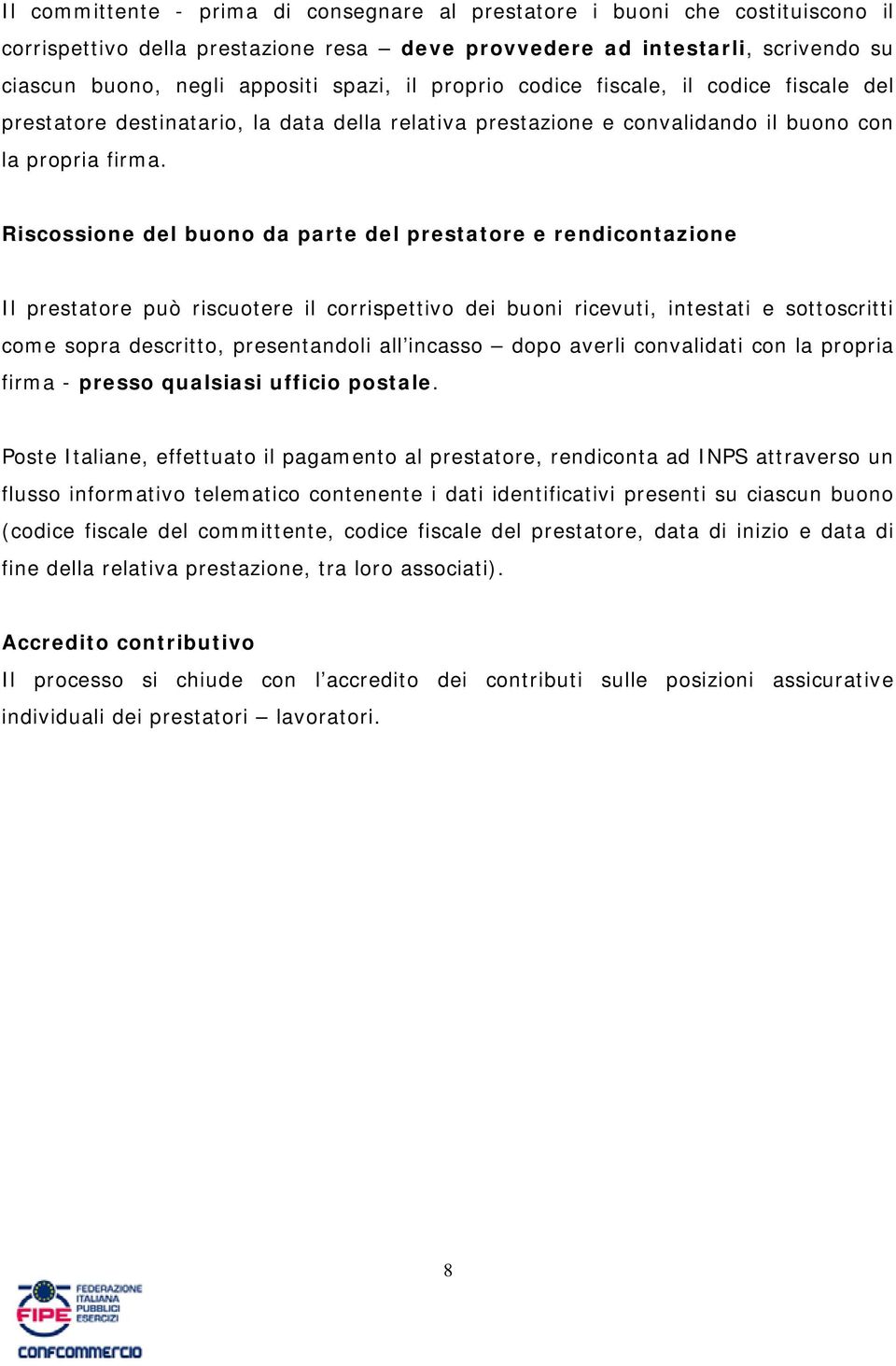 Riscossione del buono da parte del prestatore e rendicontazione Il prestatore può riscuotere il corrispettivo dei buoni ricevuti, intestati e sottoscritti come sopra descritto, presentandoli all