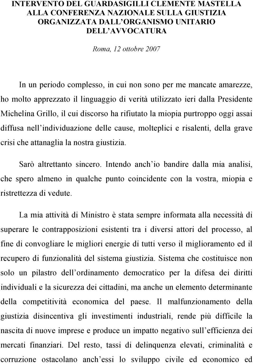 individuazione delle cause, molteplici e risalenti, della grave crisi che attanaglia la nostra giustizia. Sarò altrettanto sincero.